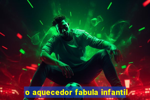 o aquecedor fabula infantil